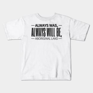 Always was always will be Aboriginal land Kids T-Shirt